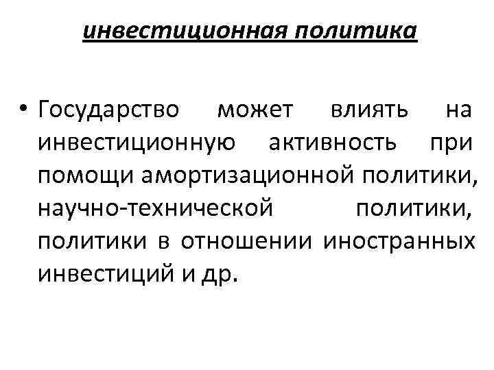  инвестиционная политика  • Государство может влиять на  инвестиционную активность при 