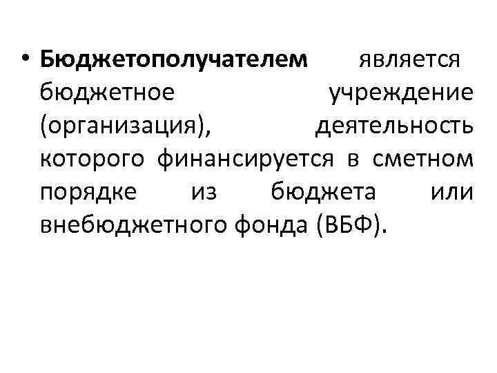  • Бюджетополучателем  является  бюджетное   учреждение  (организация),  