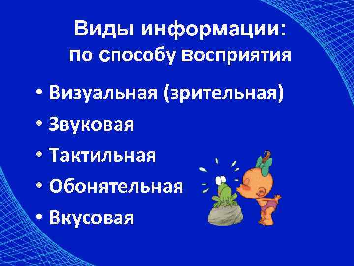   Виды информации: по способу восприятия • Визуальная (зрительная) • Звуковая • Тактильная