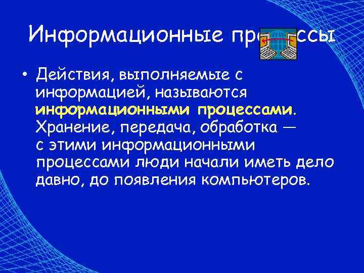 Информационные процессы • Действия, выполняемые с  информацией, называются  информационными процессами.  Хранение,