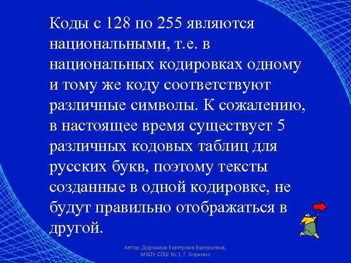 Коды с 128 по 255 являются национальными, т. е. в национальных кодировках одному и