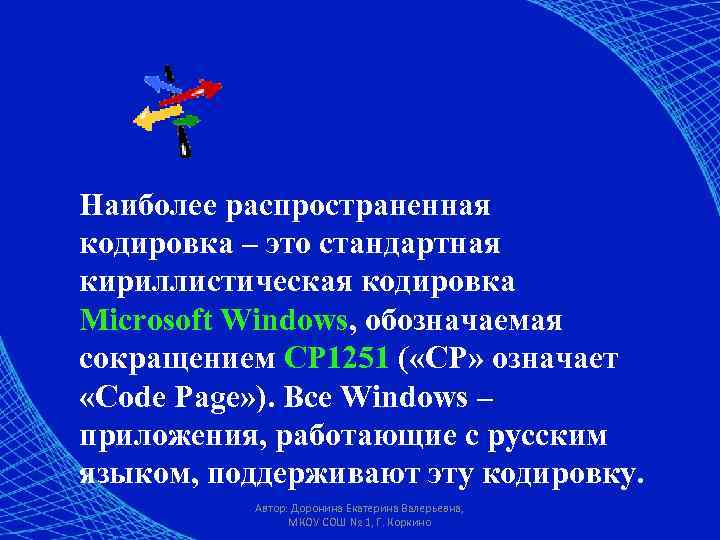 Наиболее распространенная кодировка – это стандартная кириллистическая кодировка Microsoft Windows, обозначаемая сокращением CP 1251