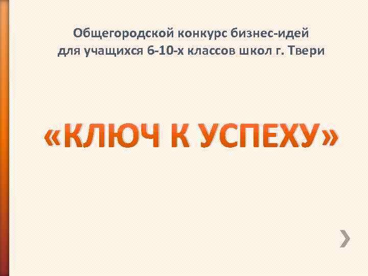  Общегородской конкурс бизнес-идей для учащихся 6 -10 -х классов школ г. Твери «КЛЮЧ