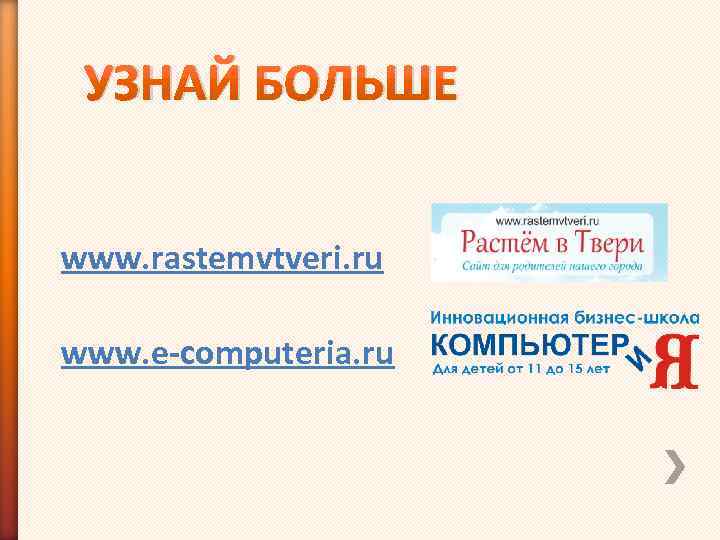  УЗНАЙ БОЛЬШЕ  www. rastemvtveri. ru www. e-computeria. ru 