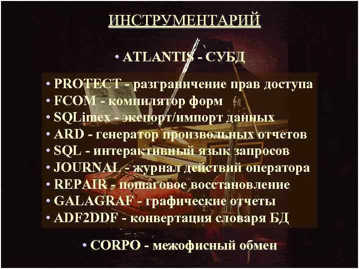   ИНСТРУМЕНТАРИЙ  • ATLANTIS - СУБД • PROTECT - разграничение прав доступа
