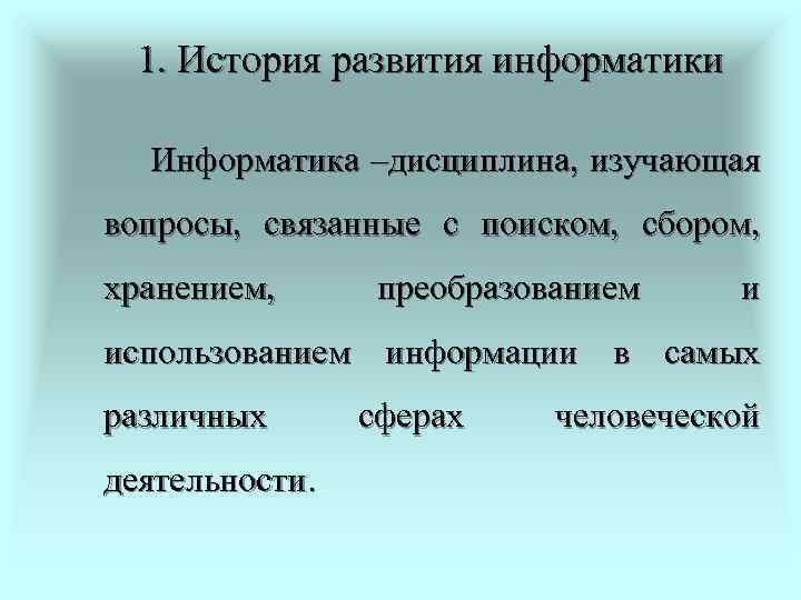  1. История развития информатики  Информатика –дисциплина, изучающая вопросы, связанные с поиском, сбором,