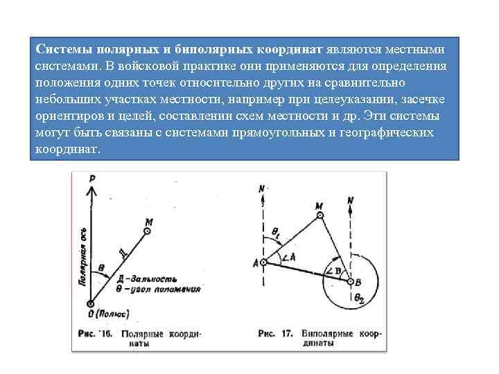 Системы полярных и биполярных координат являются местными системами. В войсковой практике они применяются для