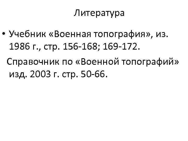    Литература  • Учебник «Военная топография» , из. 1986 г. ,