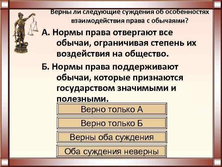  Верны ли следующие суждения об особенностях  взаимодействия права с обычаями? А. Нормы
