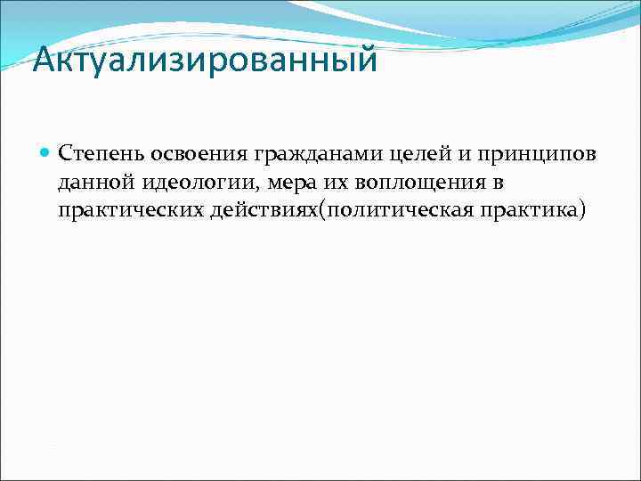 Актуализированный  Степень освоения гражданами целей и принципов  данной идеологии, мера их воплощения