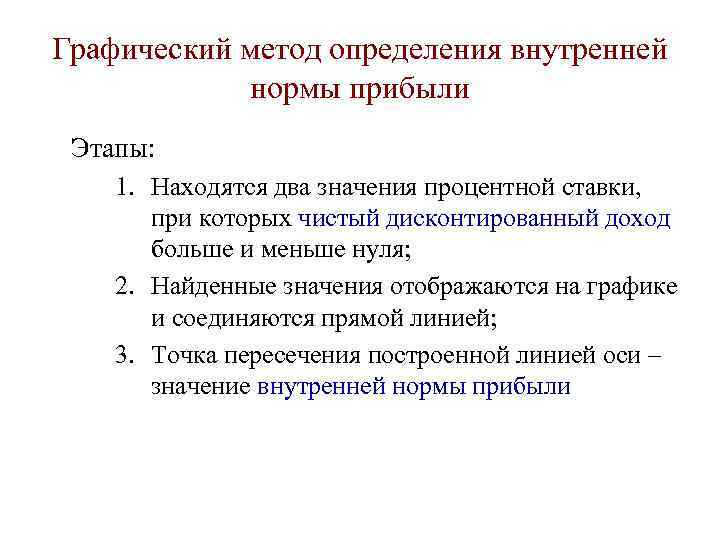 Графический метод определения внутренней   нормы прибыли Этапы: 1. Находятся два значения процентной