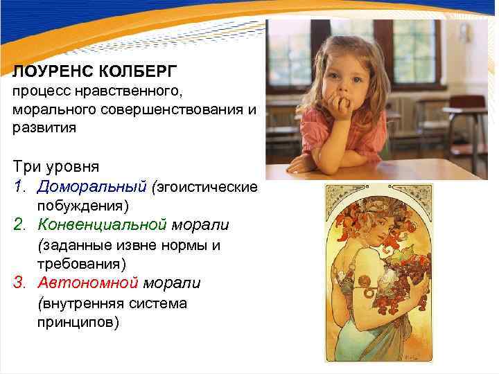 ЛОУРЕНС КОЛБЕРГ процесс нравственного, морального совершенствования и развития Три уровня 1. Доморальный (эгоистические 