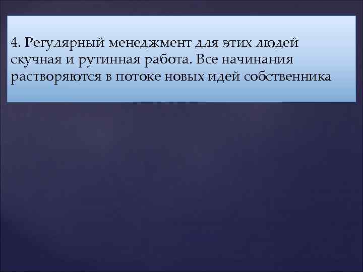 4. Регулярный менеджмент для этих людей скучная и рутинная работа. Все начинания растворяются в