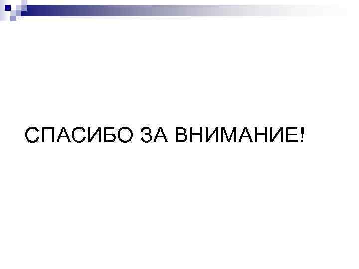 СПАСИБО ЗА ВНИМАНИЕ! 
