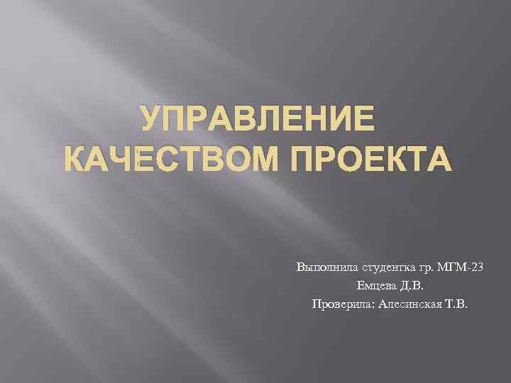   УПРАВЛЕНИЕ КАЧЕСТВОМ ПРОЕКТА  Выполнила студентка гр. МГМ-23    Емцева