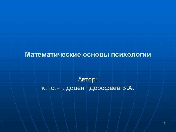 Математические основы психологии    Автор: к. пс. н. , доцент Дорофеев В.