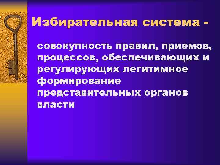 Избирательная система - совокупность правил, приемов, процессов, обеспечивающих и регулирующих легитимное формирование представительных органов
