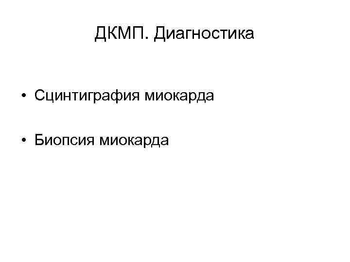   ДКМП. Диагностика  • Сцинтиграфия миокарда  • Биопсия миокарда 
