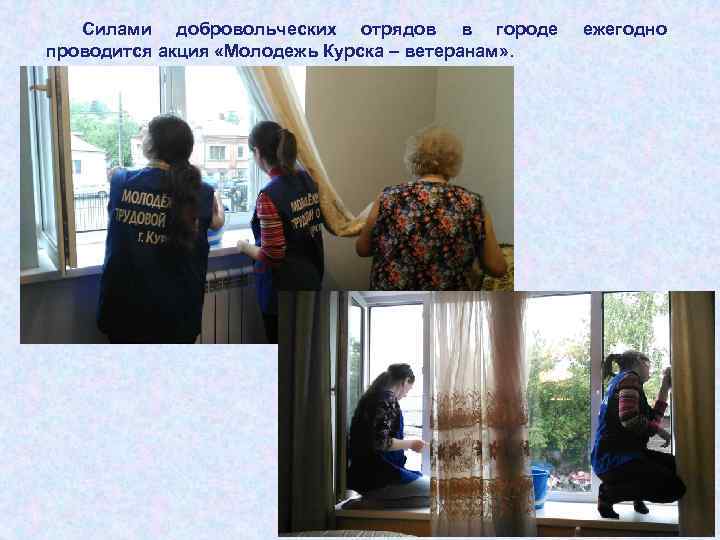   Силами добровольческих отрядов в городе ежегодно проводится акция «Молодежь Курска – ветеранам»