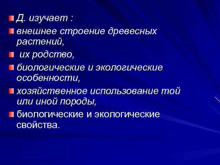 Д. изучает : внешнее строение древесных растений,  их родство, биологические и экологические особенности,