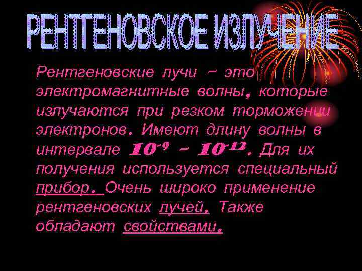 Рентгеновские лучи – это электромагнитные волны, которые излучаются при резком торможении электронов. Имеют длину