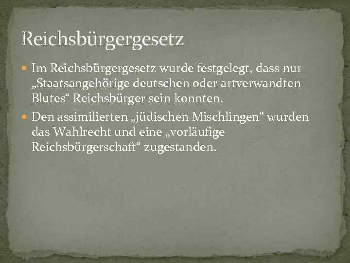 Reichsbürgergesetz  Im Reichsbürgergesetz wurde festgelegt, dass nur  „Staatsangehörige deutschen oder artverwandten 