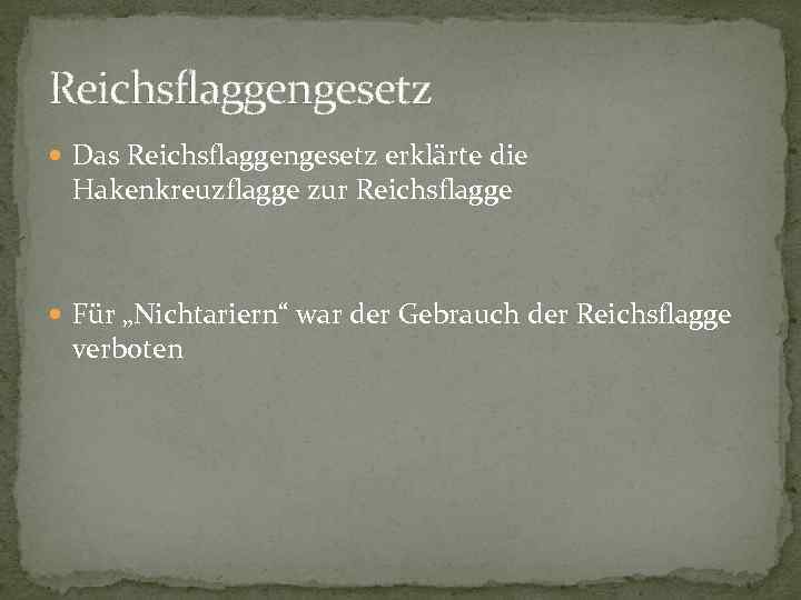 Reichsflaggengesetz  Das Reichsflaggengesetz erklärte die Hakenkreuzflagge zur Reichsflagge Für „Nichtariern“ war der Gebrauch