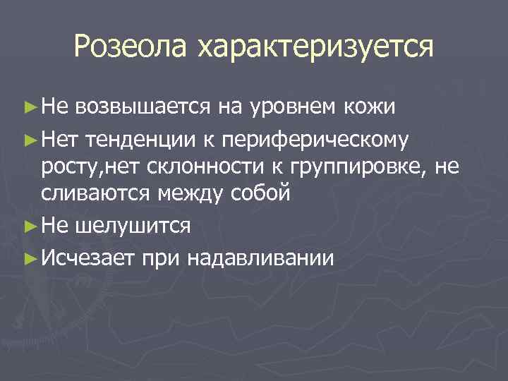   Розеола характеризуется ► Не возвышается на уровнем кожи ► Нет тенденции к