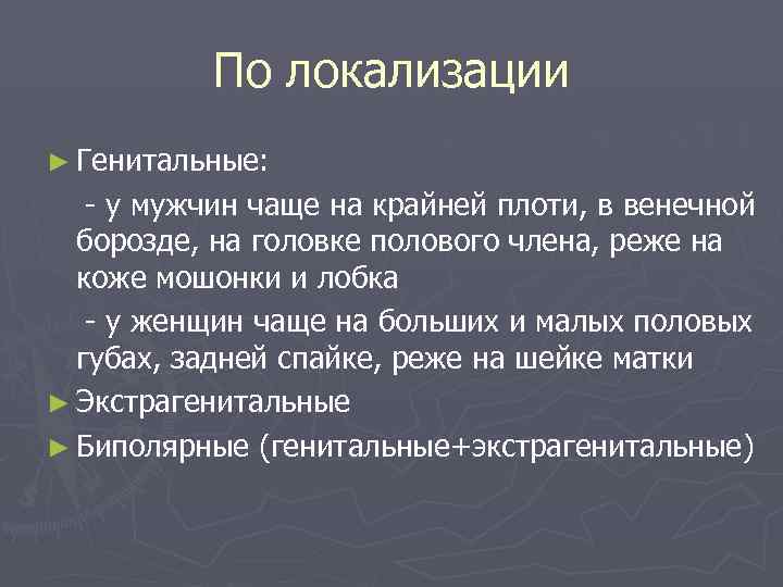   По локализации ► Генитальные: - у мужчин чаще на крайней плоти, в