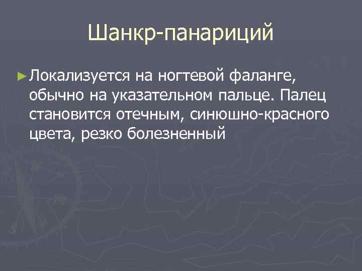   Шанкр-панариций ► Локализуется на ногтевой фаланге,  обычно на указательном пальце. Палец