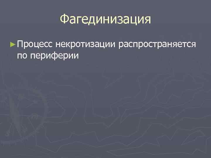   Фагединизация ► Процесснекротизации распространяется по периферии 