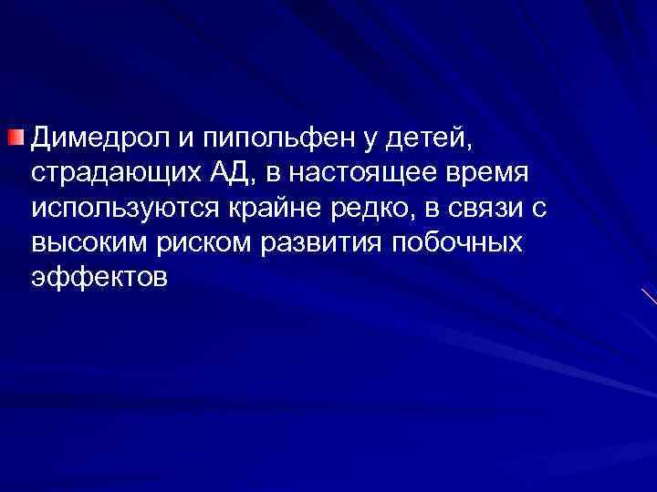 Димедрол и пипольфен у детей, страдающих АД, в настоящее время используются крайне редко, в