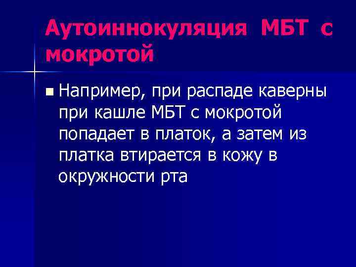 Аутоиннокуляция МБТ с мокротой n Например, при распаде каверны при кашле МБТ с мокротой