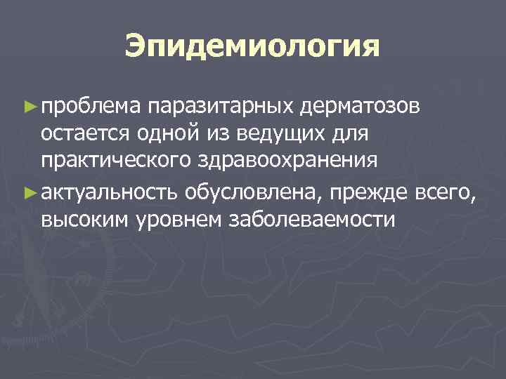    Эпидемиология ► проблема паразитарных дерматозов  остается одной из ведущих для