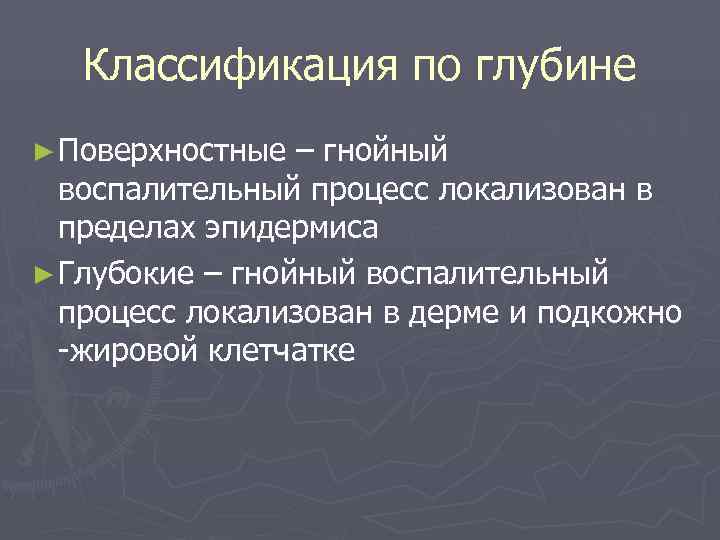   Классификация по глубине ► Поверхностные – гнойный  воспалительный процесс локализован в