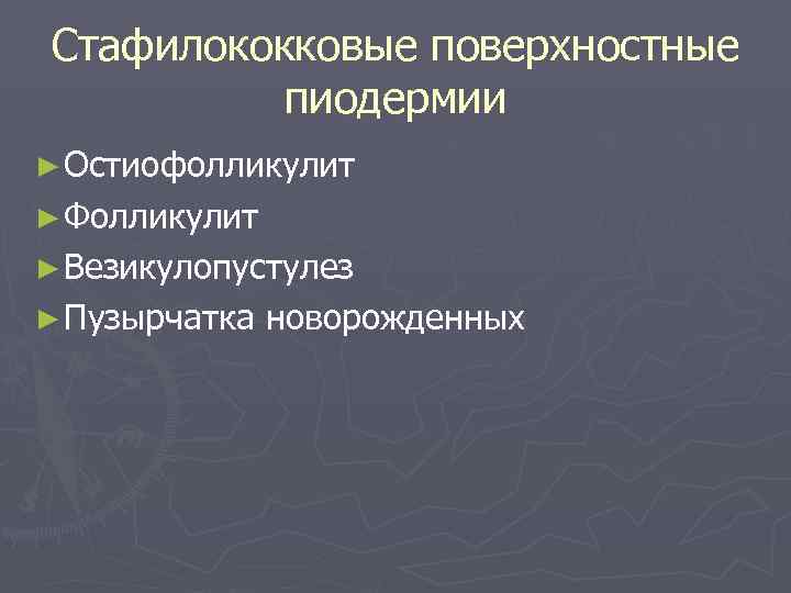 Стафилококковые поверхностные  пиодермии ► Остиофолликулит ► Фолликулит ► Везикулопустулез ► Пузырчатка  новорожденных