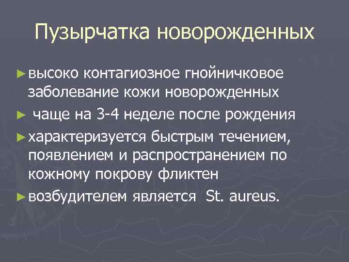  Пузырчатка новорожденных ► высоко контагиозное гнойничковое  заболевание кожи новорожденных ► чаще на