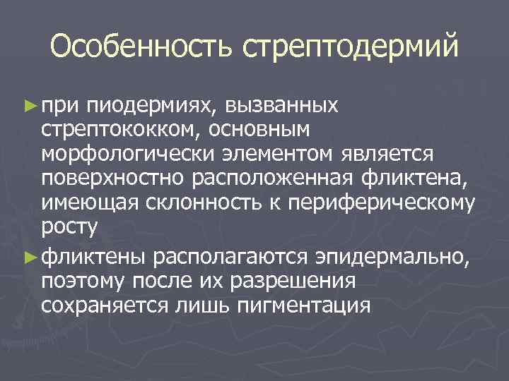  Особенность стрептодермий ► при пиодермиях, вызванных  стрептококком, основным  морфологически элементом является