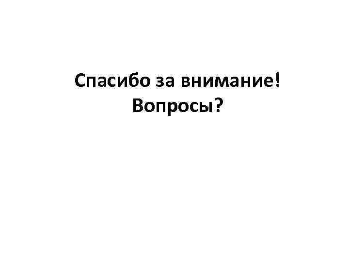 Спасибо за внимание! Вопросы? 