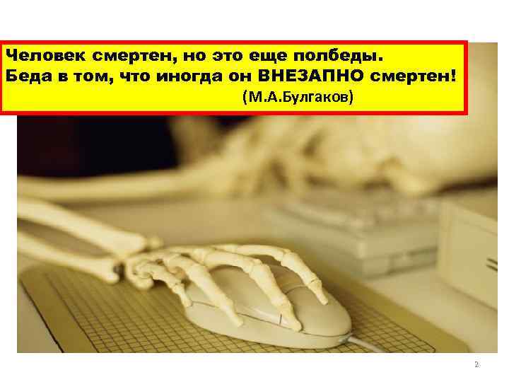 Человек смертен, но это еще полбеды. Беда в том, что иногда он ВНЕЗАПНО смертен! Человек смертен, но это еще полбеды. Беда в том, что иногда он ВНЕЗАПНО смертен!