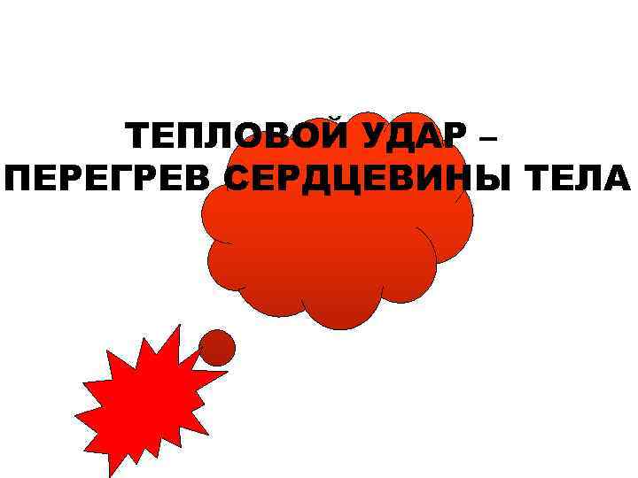 ТЕПЛОВОЙ УДАР – ПЕРЕГРЕВ СЕРДЦЕВИНЫ ТЕЛА ТЕПЛОВОЙ УДАР – ПЕРЕГРЕВ СЕРДЦЕВИНЫ ТЕЛА