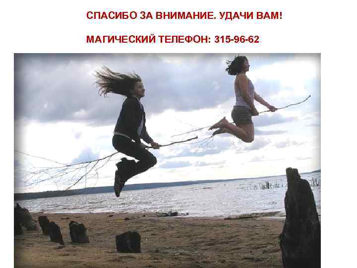 СПАСИБО ЗА ВНИМАНИЕ. УДАЧИ ВАМ! МАГИЧЕСКИЙ ТЕЛЕФОН: 315 -96 -62 СПАСИБО ЗА ВНИМАНИЕ. УДАЧИ ВАМ! МАГИЧЕСКИЙ ТЕЛЕФОН: 315 -96 -62