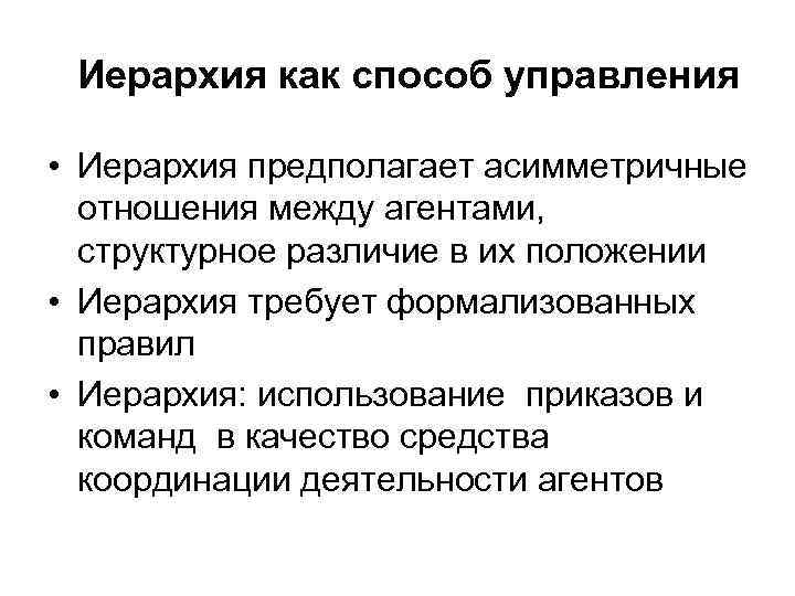  Иерархия как способ управления  • Иерархия предполагает асимметричные  отношения между агентами,