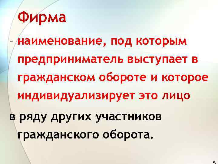  Фирма - наименование, под которым  предприниматель выступает в  гражданском обороте и