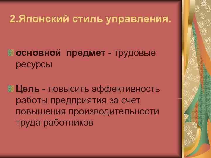 2. Японский стиль управления. основной предмет - трудовые ресурсы  Цель - повысить эффективность