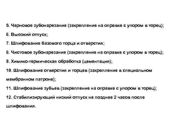 5. Черновое зубонарезание (закрепление на оправке с упором в торец);  6. Высокий отпуск;