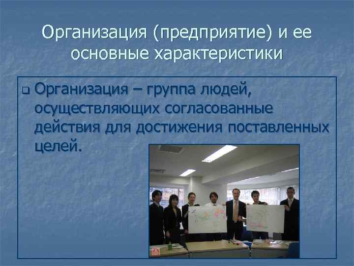   Организация (предприятие) и ее  основные характеристики q  Организация – группа