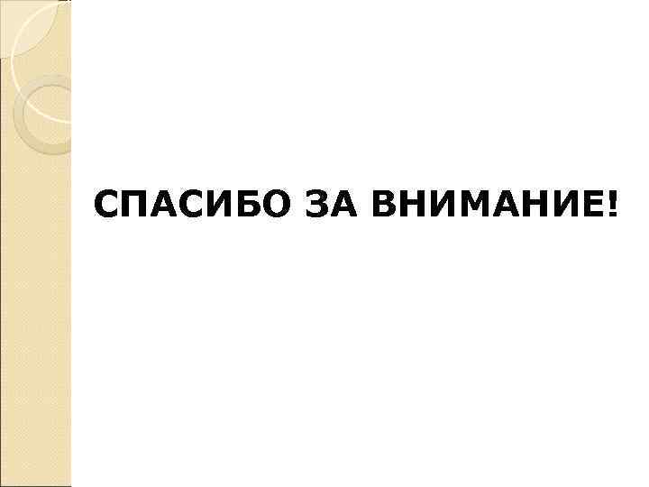 СПАСИБО ЗА ВНИМАНИЕ! 