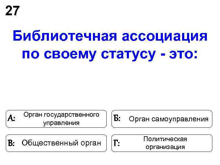 27 Библиотечная ассоциация по своему статусу - это: Орган государственного А: 27 Библиотечная ассоциация по своему статусу - это: Орган государственного А: