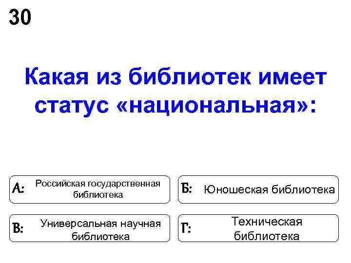 30 Какая из библиотек имеет статус «национальная» : Российская государственная 30 Какая из библиотек имеет статус «национальная» : Российская государственная